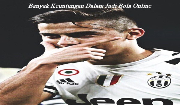 Banyak Keuntungan Dalam Judi Bola Online